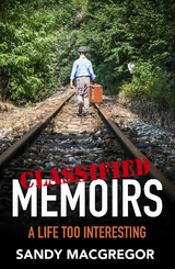 CLASSIFIED MEMOIRS - A Life Too Interesting